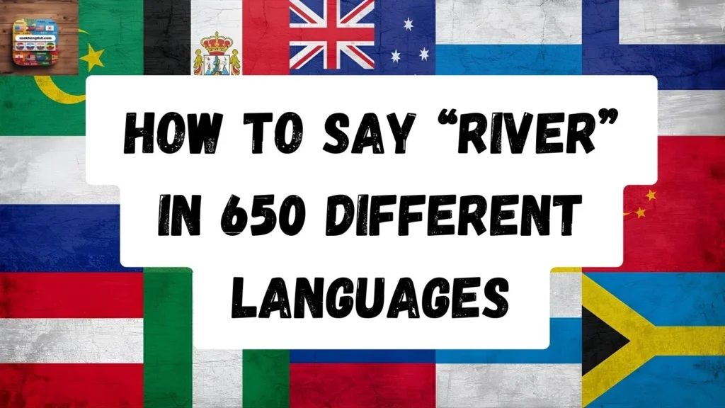 How to Say “River” in 650 Different Languages